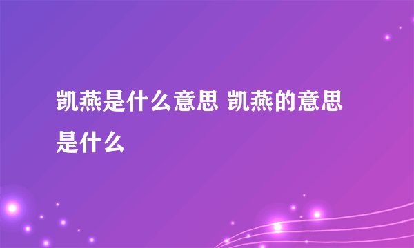 凯燕是什么意思 凯燕的意思是什么
