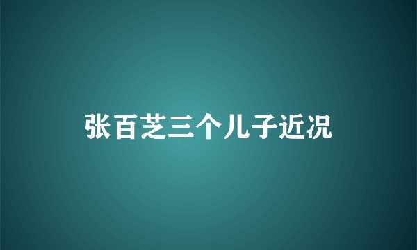张百芝三个儿子近况