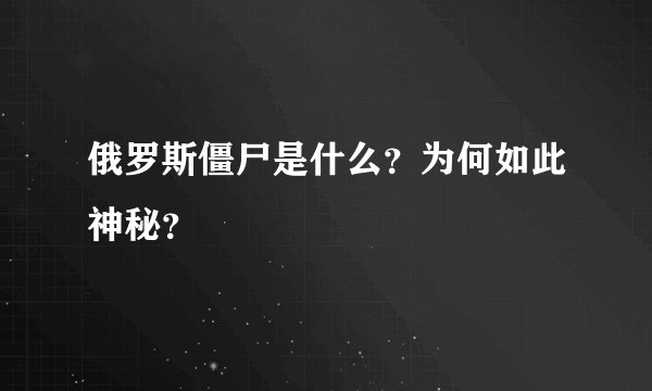 俄罗斯僵尸是什么？为何如此神秘？