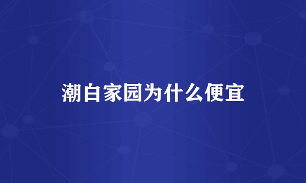 潮白家园为什么便宜