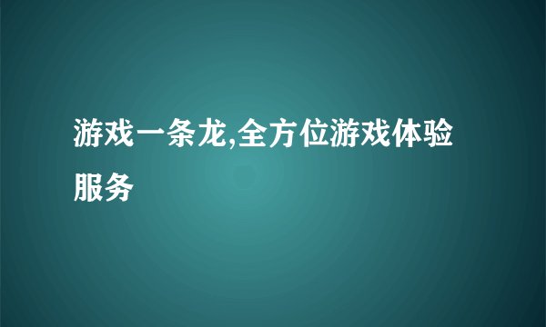 游戏一条龙,全方位游戏体验服务
