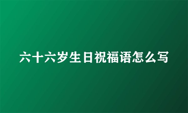 六十六岁生日祝福语怎么写