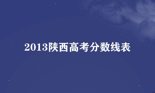 2013陕西高考分数线表