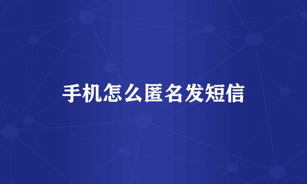 手机怎么匿名发短信