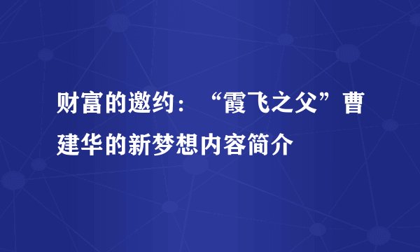 财富的邀约：“霞飞之父”曹建华的新梦想内容简介