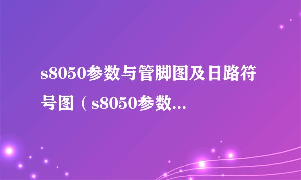 s8050参数与管脚图及日路符号图（s8050参数与管脚图）