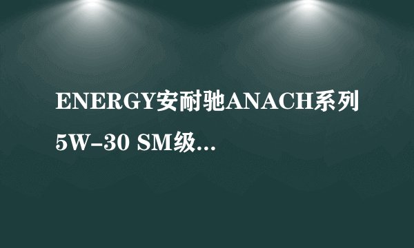 ENERGY安耐驰ANACH系列5W-30 SM级全合成机油4L-性能优秀，保护发动机