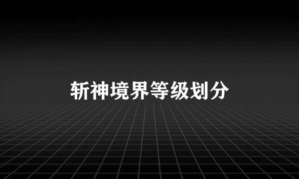 斩神境界等级划分