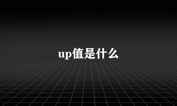 up值是什么