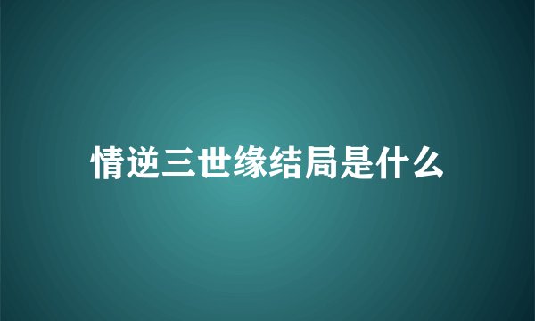 情逆三世缘结局是什么