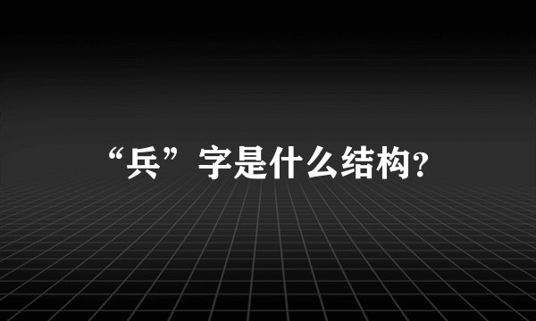 “兵”字是什么结构？