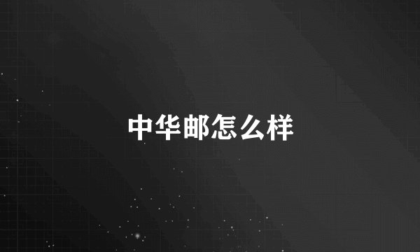 中华邮怎么样