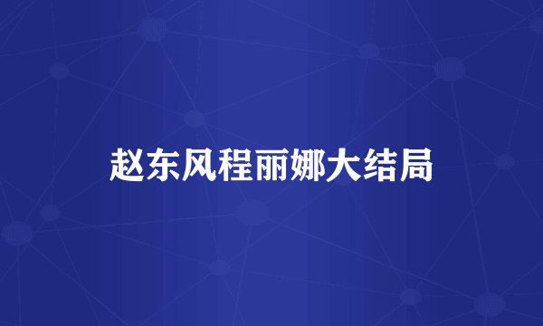 赵东风程丽娜大结局