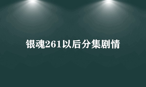 银魂261以后分集剧情