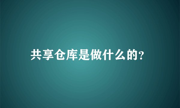 共享仓库是做什么的？