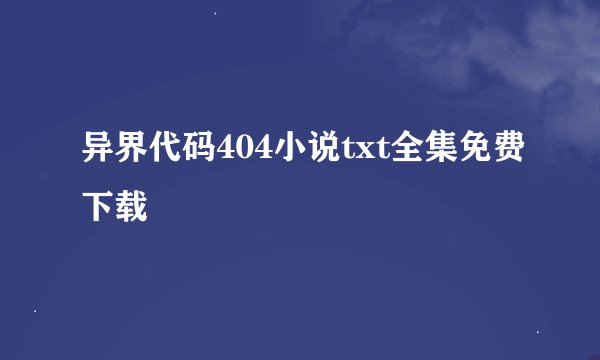 异界代码404小说txt全集免费下载