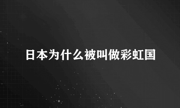 日本为什么被叫做彩虹国