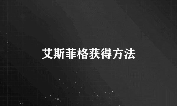 艾斯菲格获得方法