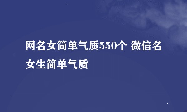 网名女简单气质550个 微信名女生简单气质