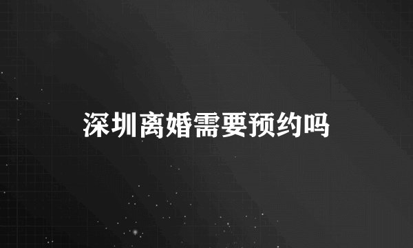 深圳离婚需要预约吗
