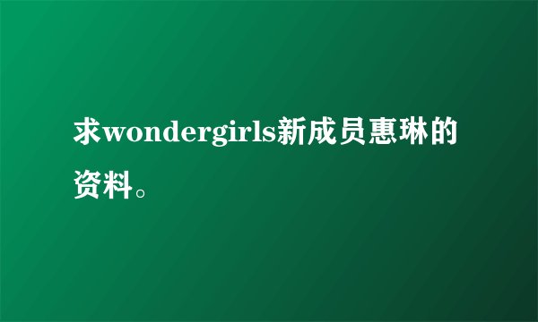 求wondergirls新成员惠琳的资料。