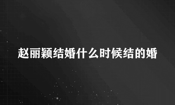 赵丽颖结婚什么时候结的婚