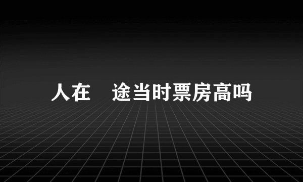 人在囧途当时票房高吗