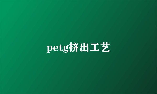 petg挤出工艺