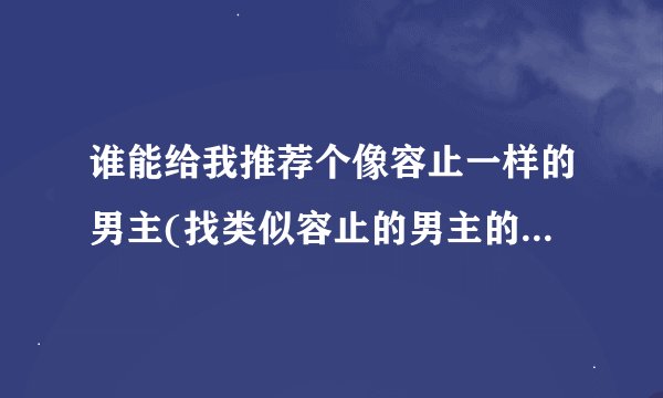 谁能给我推荐个像容止一样的男主(找类似容止的男主的小说……)