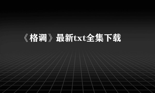 《格调》最新txt全集下载