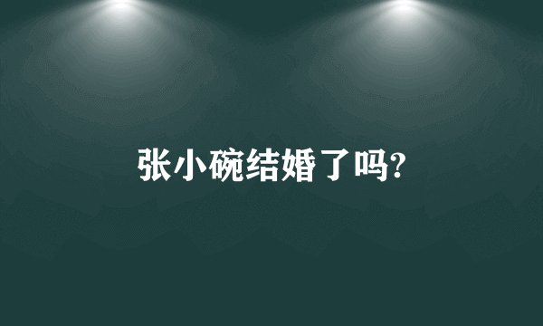 张小碗结婚了吗?