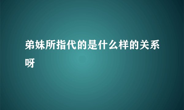 弟妹所指代的是什么样的关系呀