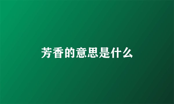 芳香的意思是什么