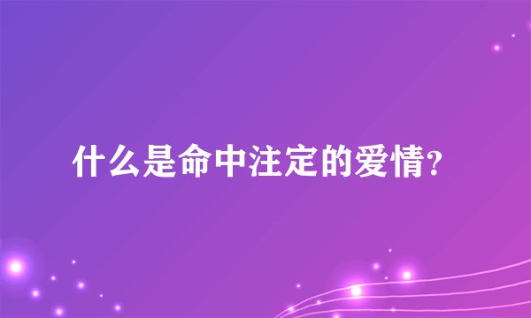 什么是命中注定的爱情？