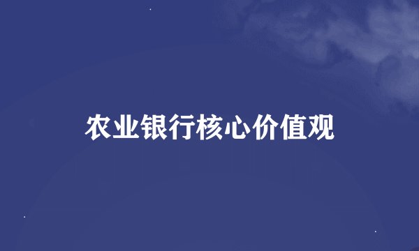 农业银行核心价值观