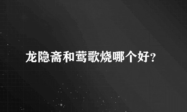 龙隐斋和莺歌烧哪个好？