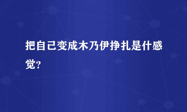 把自己变成木乃伊挣扎是什感觉？