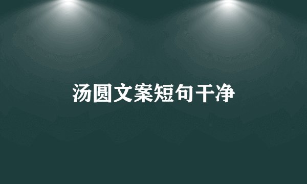 汤圆文案短句干净
