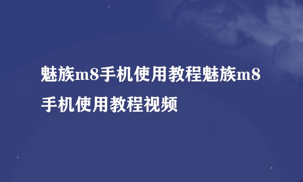 魅族m8手机使用教程魅族m8手机使用教程视频