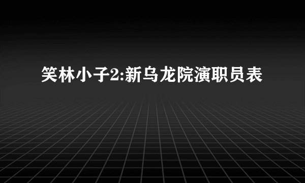 笑林小子2:新乌龙院演职员表