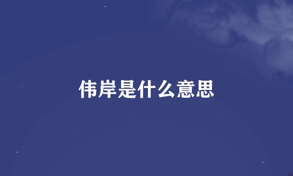 伟岸是什么意思