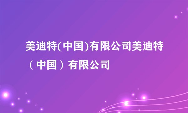 美迪特(中国)有限公司美迪特（中国）有限公司