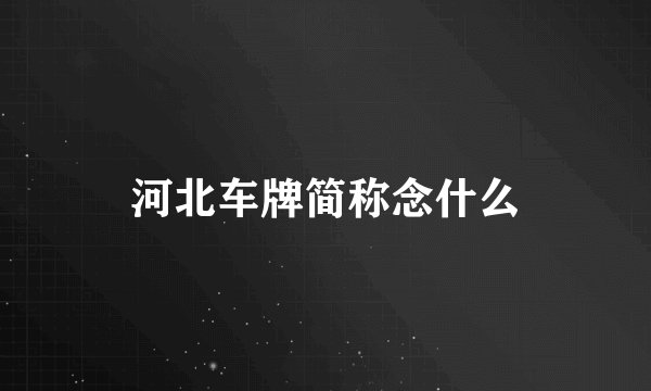 河北车牌简称念什么