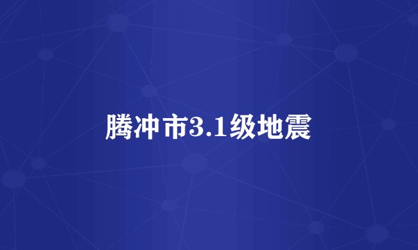 腾冲市3.1级地震