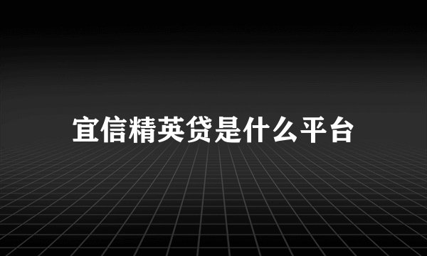 宜信精英贷是什么平台