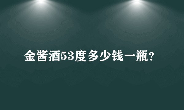 金酱酒53度多少钱一瓶？