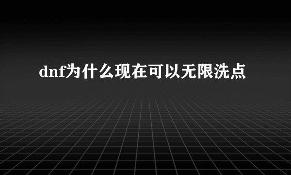 dnf为什么现在可以无限洗点
