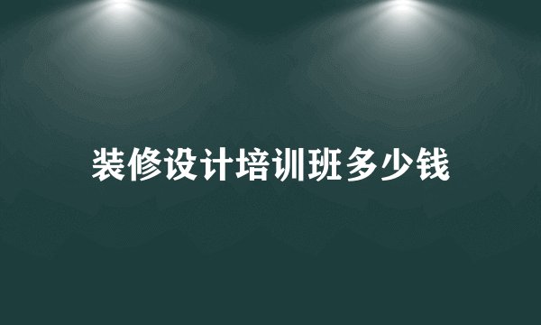 装修设计培训班多少钱