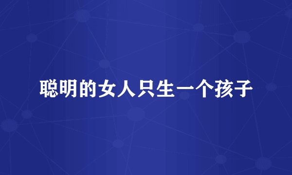 聪明的女人只生一个孩子