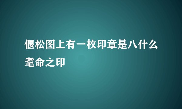 偃松图上有一枚印章是八什么耄命之印